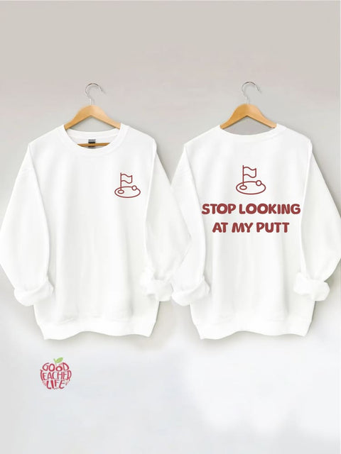 Stop Looking At My Putt Golf Sweatshirt