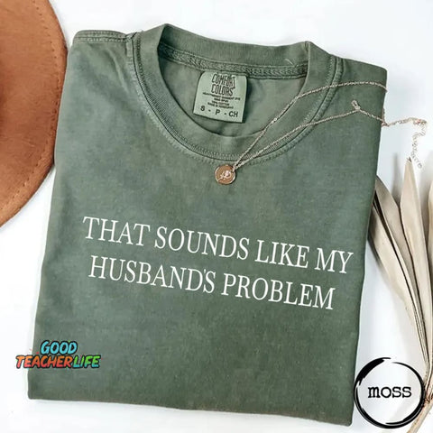Sounds Like My Husbands Problem T-shirt