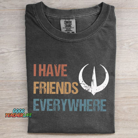 I Have Friends Everywhere Unisex T-shirt