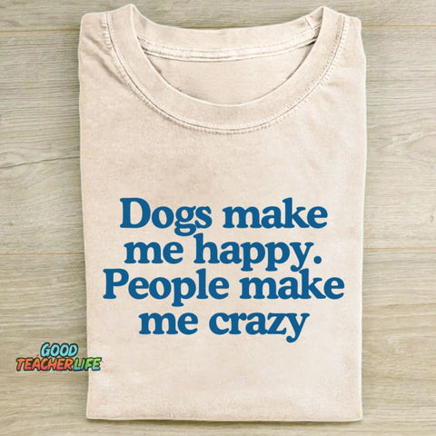 Dogs Make Me Happy People Make Me Crazy T-shirt