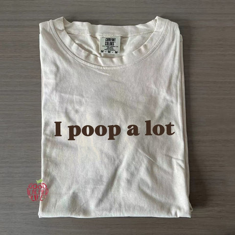 I Poop A Lot T-shirt