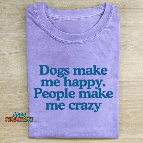 Dogs Make Me Happy People Make Me Crazy T-shirt