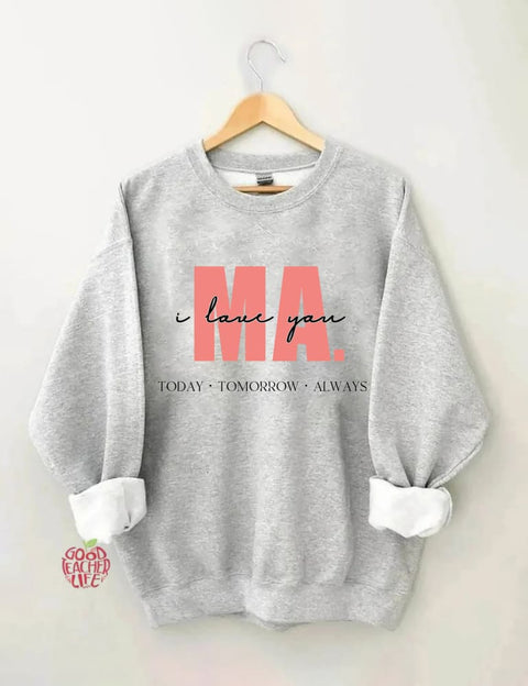 I Love You Ma Today Tomorrow & Always Sweatshirt