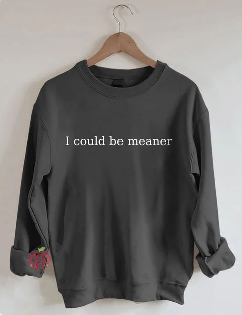 I Could Be Meaner Sweatshirt