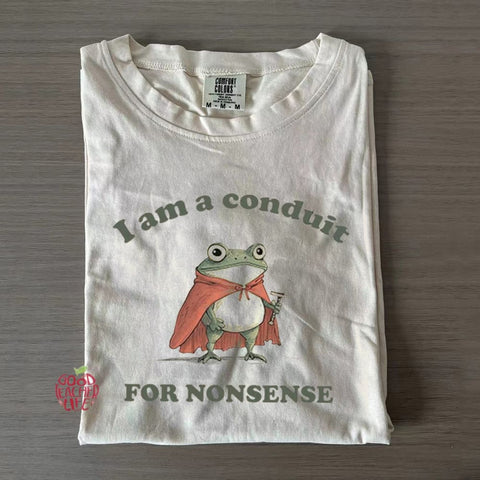 I Am a Conduit for Nonsense T-shirt