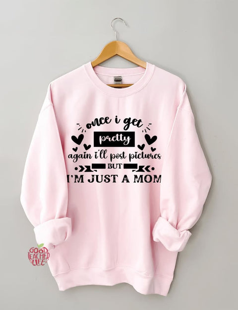 Once I Get Pretty Again I'll Post Pictures But I’M Just A Mom Sweatshirt