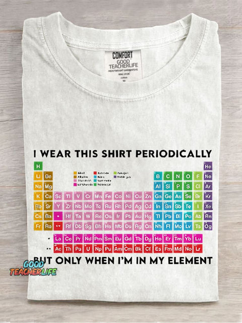 I Wear This Shirt Periodically But Only When I'm In My Element Teacher Casual Print T-shirt