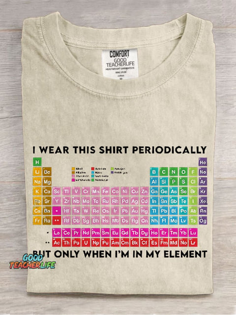 I Wear This Shirt Periodically But Only When I'm In My Element Teacher Casual Print T-shirt
