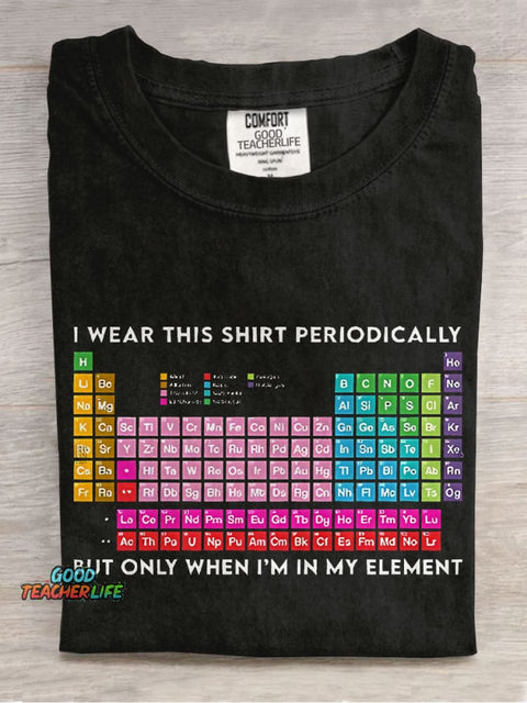 I Wear This Shirt Periodically But Only When I'm In My Element Teacher Casual Print T-shirt