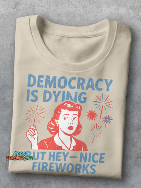 Democracy Is Dying But Hey-Nice Fireworks Teacher Casual Print T-shirt