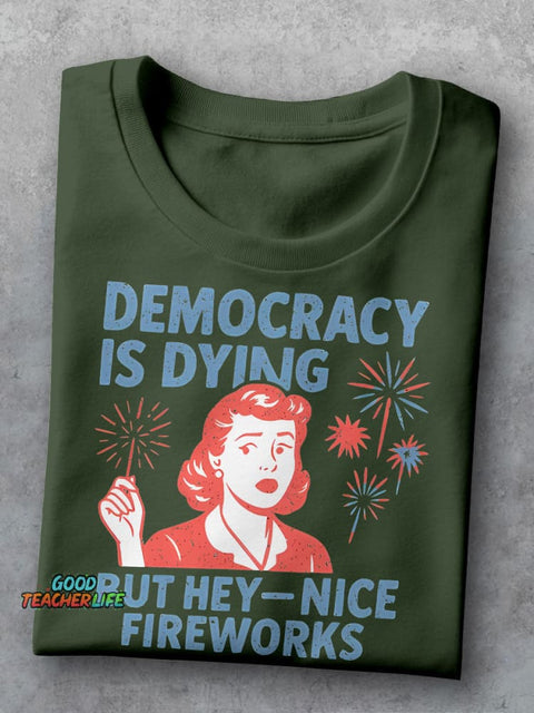 Democracy Is Dying But Hey-Nice Fireworks Teacher Casual Print T-shirt