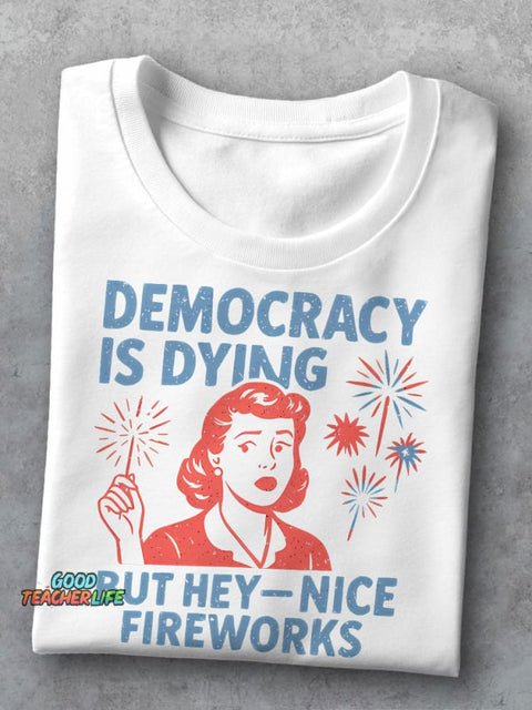Democracy Is Dying But Hey-Nice Fireworks Teacher Casual Print T-shirt