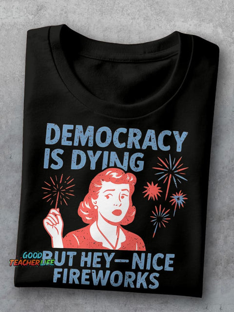 Democracy Is Dying But Hey-Nice Fireworks Teacher Casual Print T-shirt