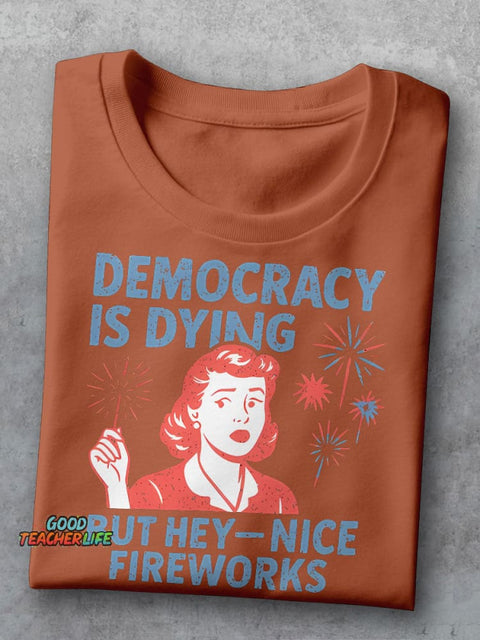 Democracy Is Dying But Hey-Nice Fireworks Teacher Casual Print T-shirt
