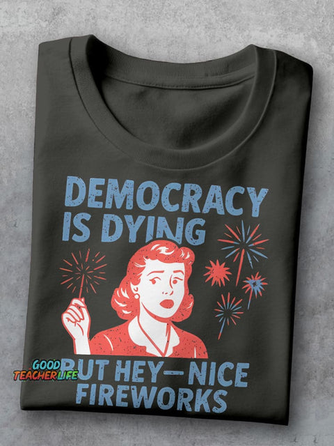 Democracy Is Dying But Hey-Nice Fireworks Teacher Casual Print T-shirt