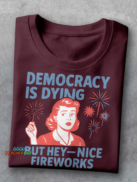 Democracy Is Dying But Hey-Nice Fireworks Teacher Casual Print T-shirt
