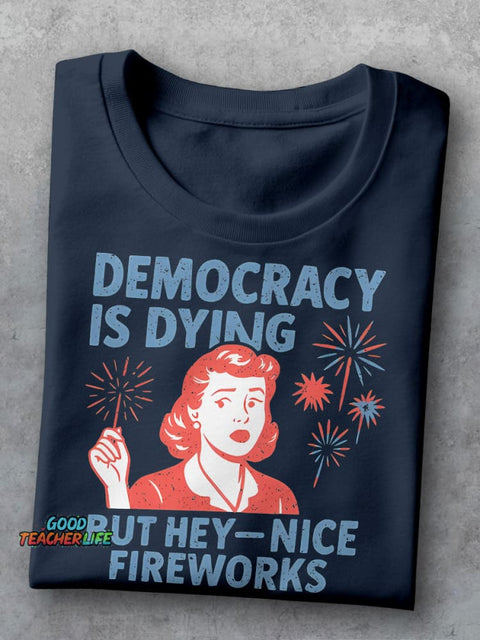 Democracy Is Dying But Hey-Nice Fireworks Teacher Casual Print T-shirt