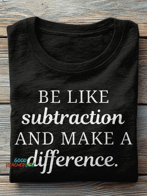 Be Like Subtraction and Make A Difference Funny Math Teacher High School Casual Print T-shirt