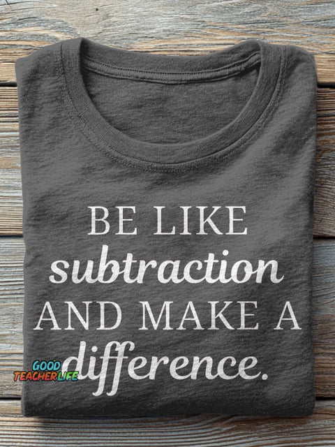 Be Like Subtraction and Make A Difference Funny Math Teacher High School Casual Print T-shirt