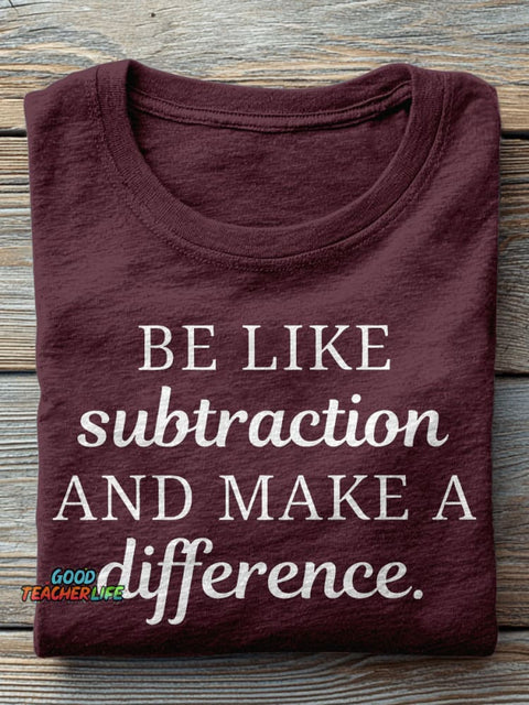 Be Like Subtraction and Make A Difference Funny Math Teacher High School Casual Print T-shirt