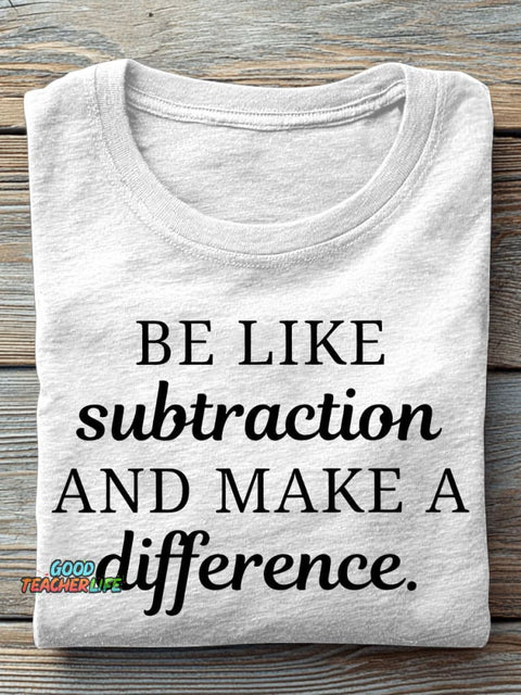 Be Like Subtraction and Make A Difference Funny Math Teacher High School Casual Print T-shirt