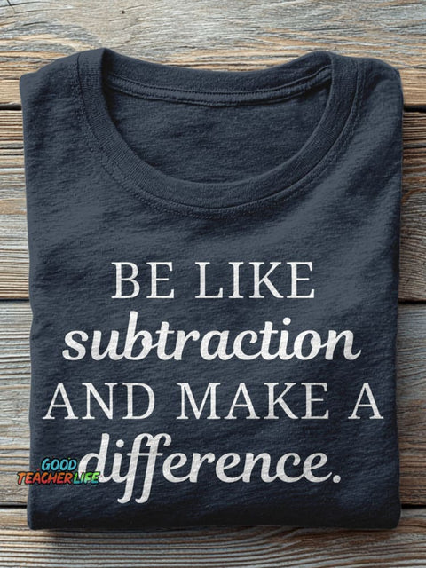 Be Like Subtraction and Make A Difference Funny Math Teacher High School Casual Print T-shirt