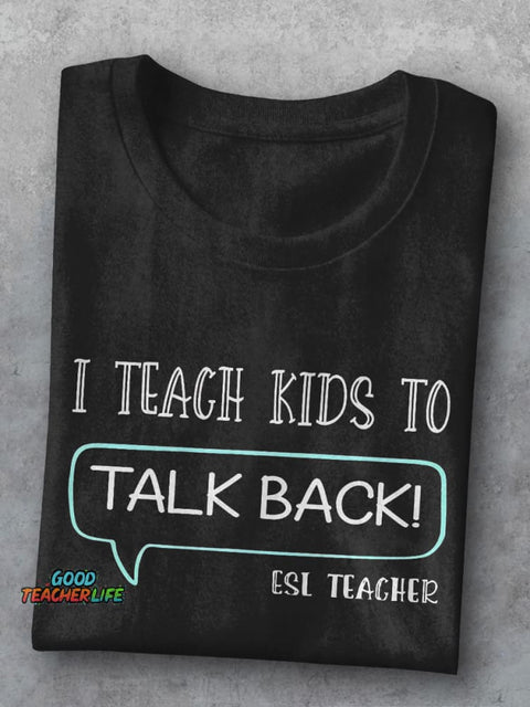 ESL Teacher I Teach Kids To Talk Back First Day Of School Casual Print T-shirt