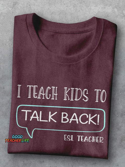 ESL Teacher I Teach Kids To Talk Back First Day Of School Casual Print T-shirt