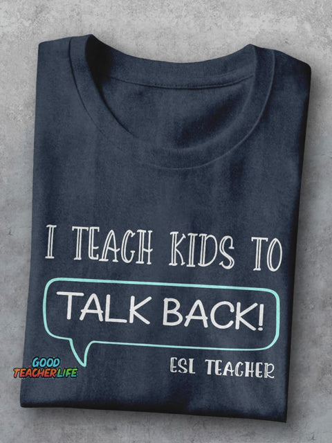 ESL Teacher I Teach Kids To Talk Back First Day Of School Casual Print T-shirt