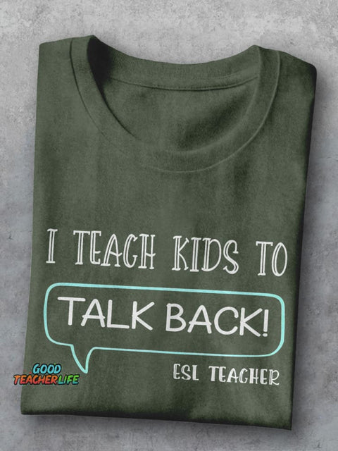 ESL Teacher I Teach Kids To Talk Back First Day Of School Casual Print T-shirt