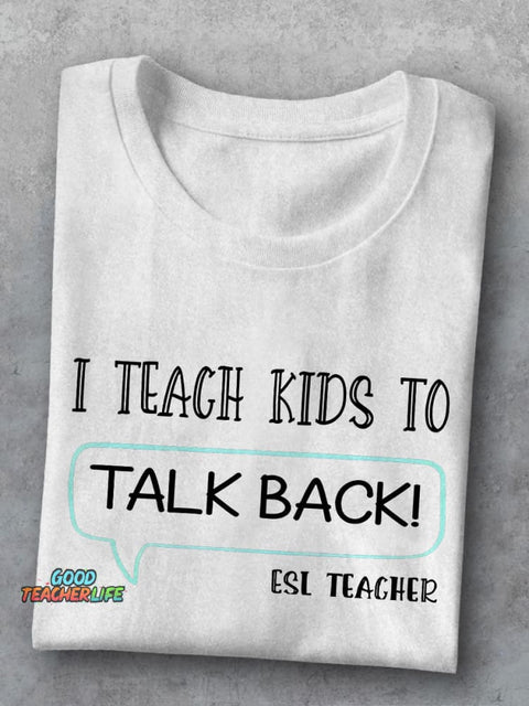 ESL Teacher I Teach Kids To Talk Back First Day Of School Casual Print T-shirt