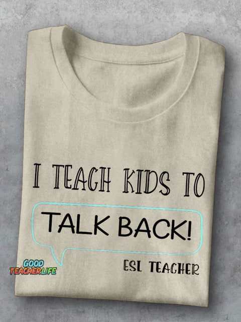 ESL Teacher I Teach Kids To Talk Back First Day Of School Casual Print T-shirt