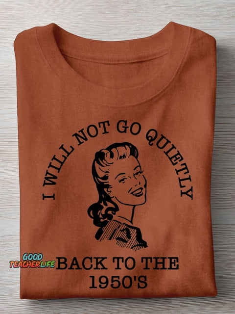 I Will Not Go Quietly Back To The 1950's Teacher Casual Print T-shirt