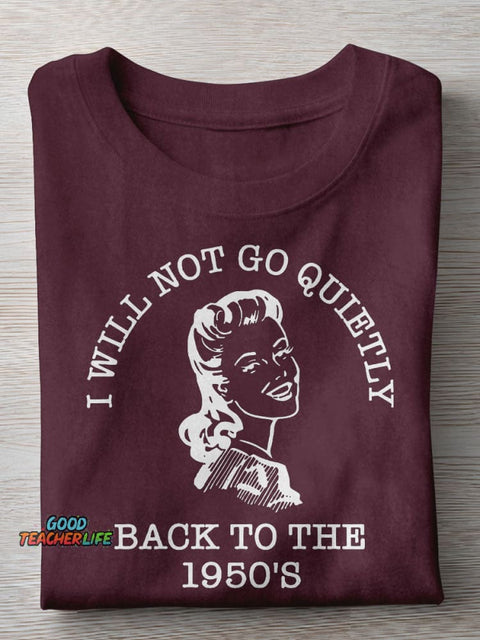 I Will Not Go Quietly Back To The 1950's Teacher Casual Print T-shirt