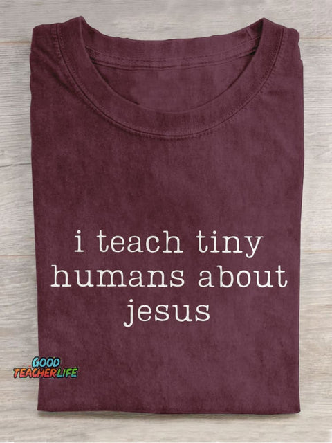 I Teach Tiny Humans About Jesus Teacher Casual Print T-shirt