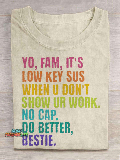 Yo, Fam, It's Low Key Sus When U Don't Show Ur Work. Teacher Casual Print T-shirt