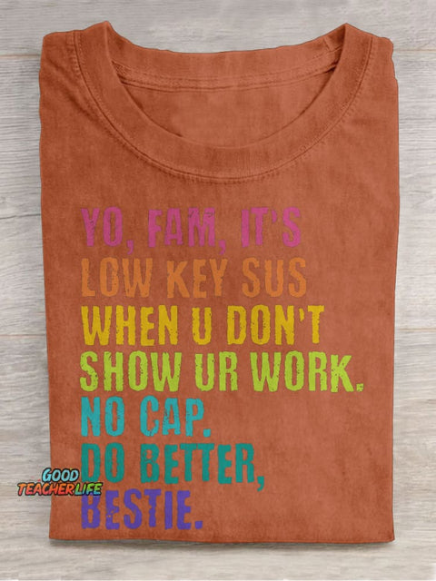 Yo, Fam, It's Low Key Sus When U Don't Show Ur Work. Teacher Casual Print T-shirt