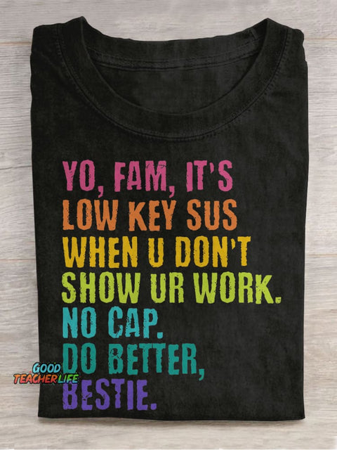 Yo, Fam, It's Low Key Sus When U Don't Show Ur Work. Teacher Casual Print T-shirt