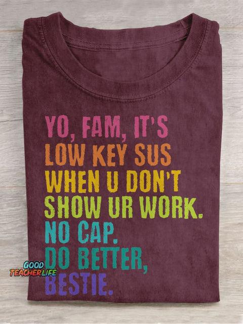 Yo, Fam, It's Low Key Sus When U Don't Show Ur Work. Teacher Casual Print T-shirt