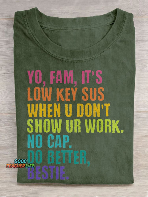 Yo, Fam, It's Low Key Sus When U Don't Show Ur Work. Teacher Casual Print T-shirt