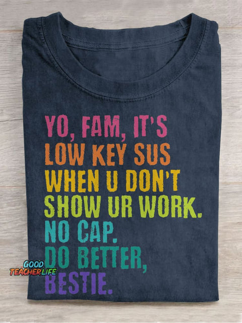 Yo, Fam, It's Low Key Sus When U Don't Show Ur Work. Teacher Casual Print T-shirt