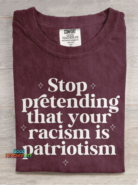 Stop Pretending That Your Racism Is Patriotism Teacher Casual Print T-shirt