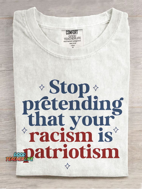Stop Pretending That Your Racism Is Patriotism Teacher Casual Print T-shirt