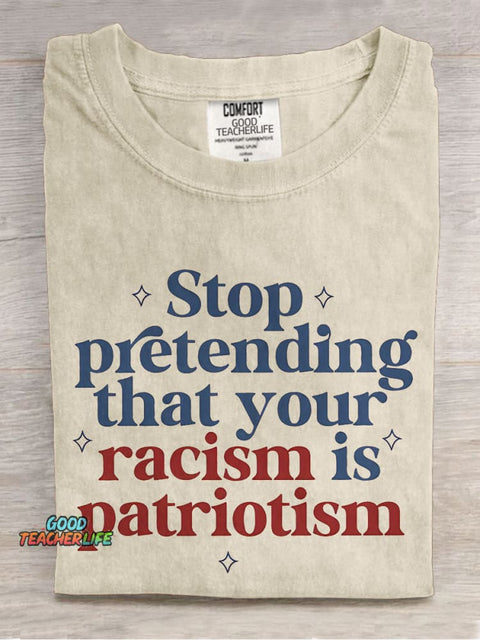 Stop Pretending That Your Racism Is Patriotism Teacher Casual Print T-shirt