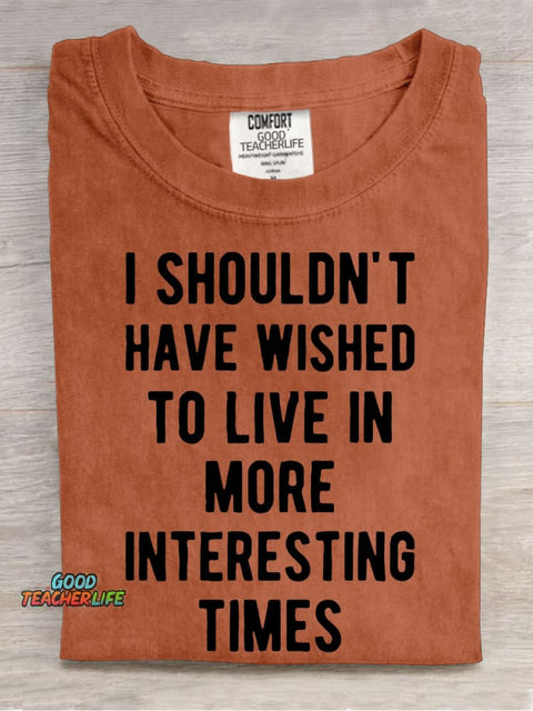 I Shouldn't Have Wished To Live In More Interesting Times Casual Print T-shirt