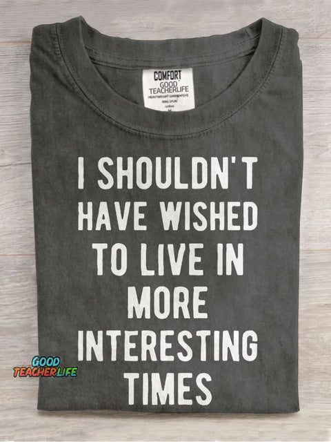 I Shouldn't Have Wished To Live In More Interesting Times Casual Print T-shirt
