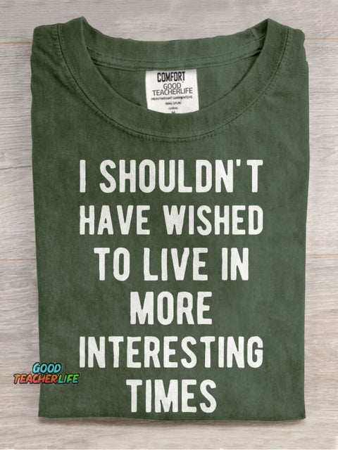 I Shouldn't Have Wished To Live In More Interesting Times Casual Print T-shirt