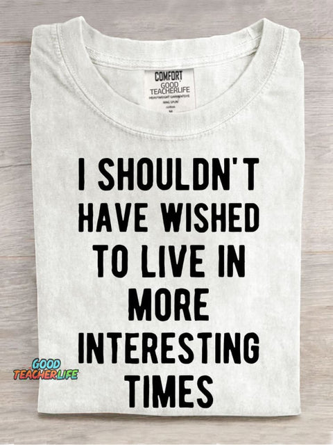 I Shouldn't Have Wished To Live In More Interesting Times Casual Print T-shirt