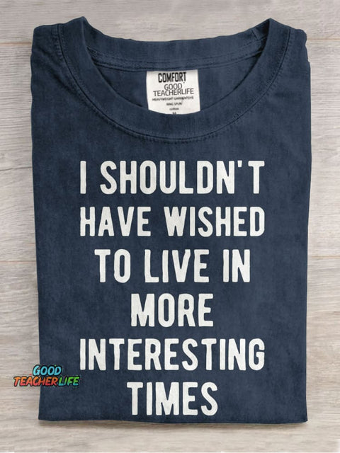 I Shouldn't Have Wished To Live In More Interesting Times Casual Print T-shirt
