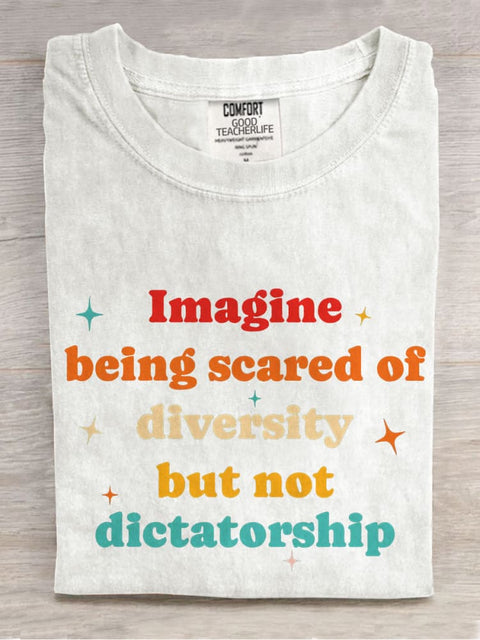 Imagine Being Scared Of Diversity But Not Dictatorship Casual Print T-shirt